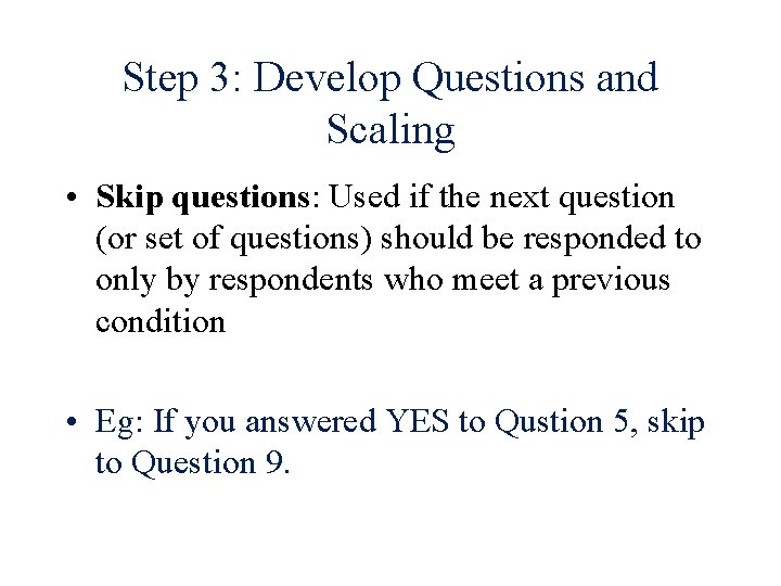 Step 3: Develop Questions and Scaling • Skip questions: Used if the next question