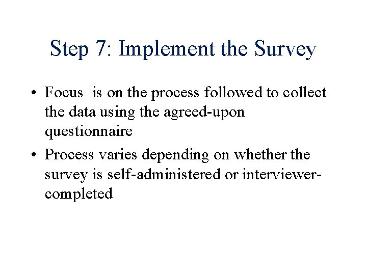 Step 7: Implement the Survey • Focus is on the process followed to collect