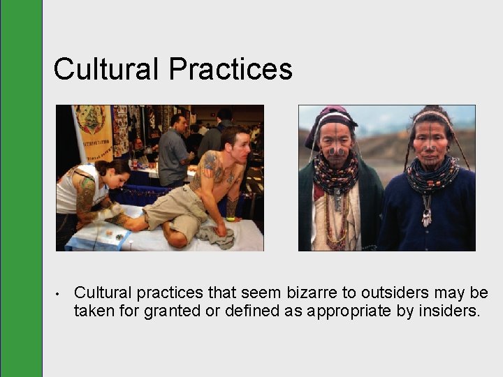 Cultural Practices • Cultural practices that seem bizarre to outsiders may be taken for