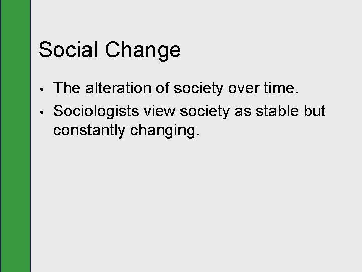 Social Change • • The alteration of society over time. Sociologists view society as