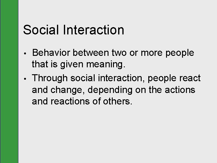 Social Interaction • • Behavior between two or more people that is given meaning.