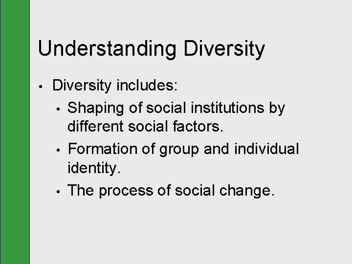 Understanding Diversity • Diversity includes: • Shaping of social institutions by different social factors.