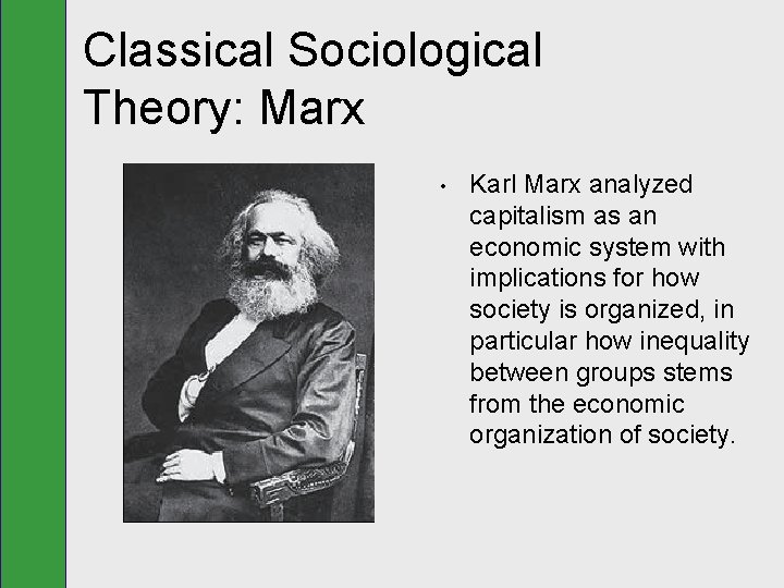 Classical Sociological Theory: Marx • Karl Marx analyzed capitalism as an economic system with