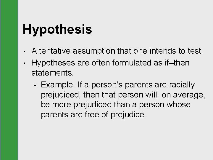 Hypothesis • • A tentative assumption that one intends to test. Hypotheses are often