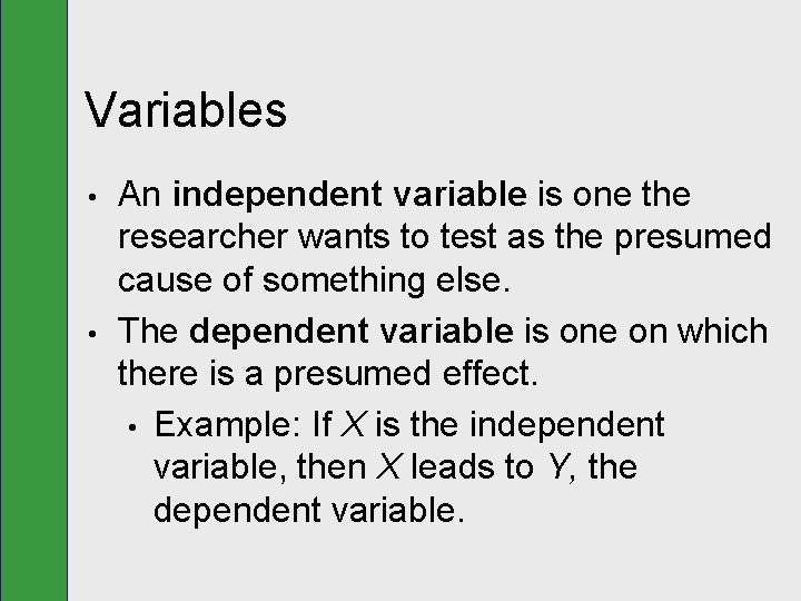 Variables • • An independent variable is one the researcher wants to test as