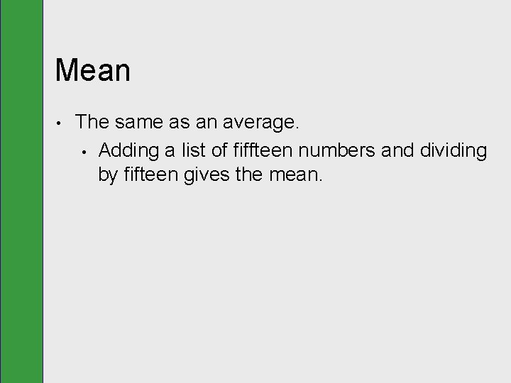 Mean • The same as an average. • Adding a list of fiffteen numbers
