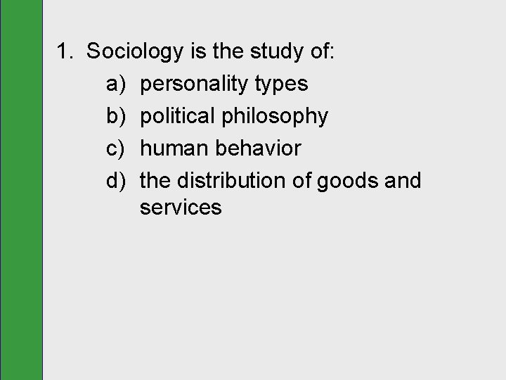 1. Sociology is the study of: a) personality types b) political philosophy c) human