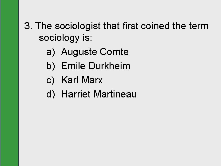 3. The sociologist that first coined the term sociology is: a) Auguste Comte b)