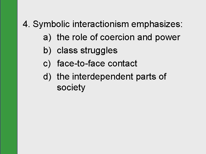 4. Symbolic interactionism emphasizes: a) the role of coercion and power b) class struggles