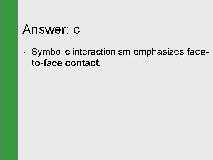 Answer: c • Symbolic interactionism emphasizes faceto-face contact. 