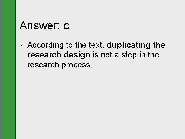 Answer: c • According to the text, duplicating the research design is not a