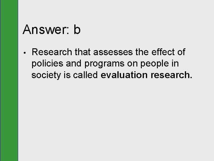 Answer: b • Research that assesses the effect of policies and programs on people