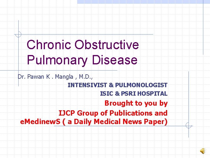 Chronic Obstructive Pulmonary Disease Dr. Pawan K. Mangla , M. D. , INTENSIVIST &