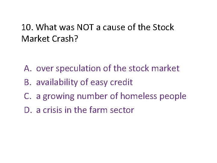 10. What was NOT a cause of the Stock Market Crash? A. B. C. 10. What was NOT a cause of the Stock Market Crash? A. B. C.
