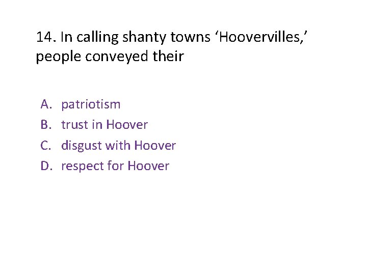 14. In calling shanty towns ‘Hoovervilles, ’ people conveyed their A. B. C. D. 14. In calling shanty towns ‘Hoovervilles, ’ people conveyed their A. B. C. D.