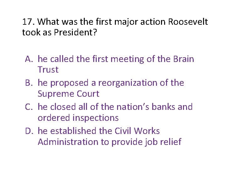 17. What was the first major action Roosevelt took as President? A. he called 17. What was the first major action Roosevelt took as President? A. he called