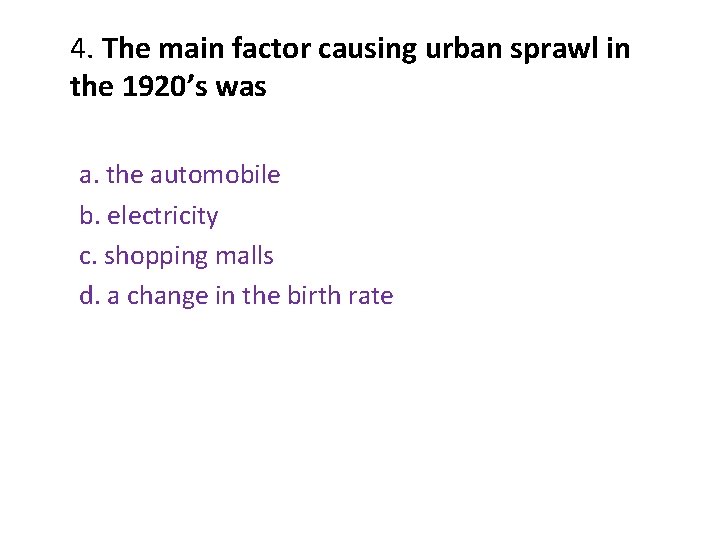 4. The main factor causing urban sprawl in the 1920’s was a. the automobile 4. The main factor causing urban sprawl in the 1920’s was a. the automobile
