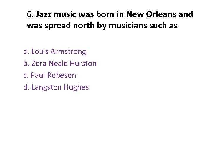6. Jazz music was born in New Orleans and was spread north by musicians 6. Jazz music was born in New Orleans and was spread north by musicians