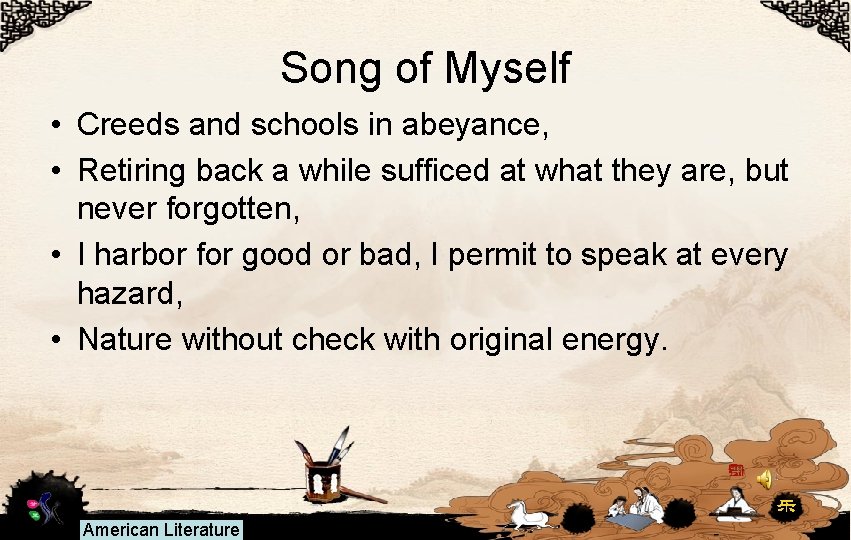 Song of Myself • Creeds and schools in abeyance, • Retiring back a while