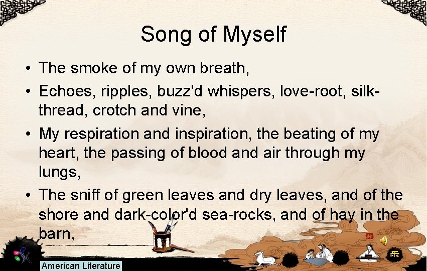 Song of Myself • The smoke of my own breath, • Echoes, ripples, buzz'd