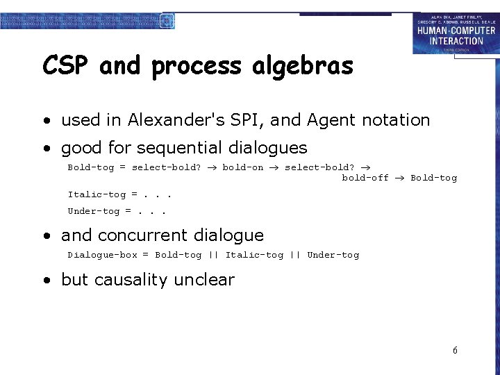 CSP and process algebras • used in Alexander's SPI, and Agent notation • good