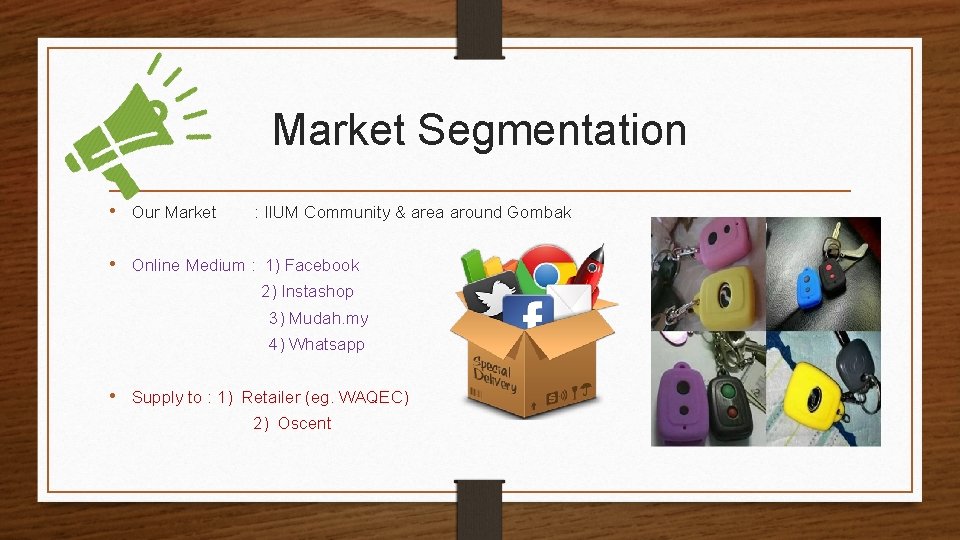 Market Segmentation • Our Market : IIUM Community & area around Gombak • Online