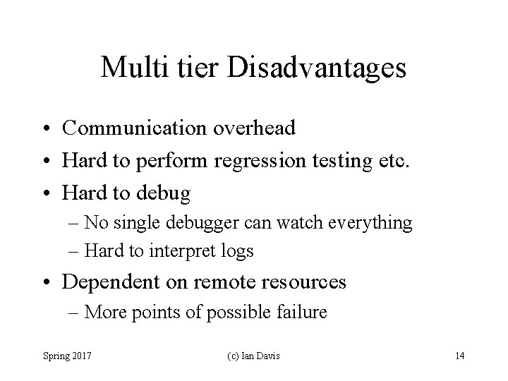 Multi tier Disadvantages • Communication overhead • Hard to perform regression testing etc. •