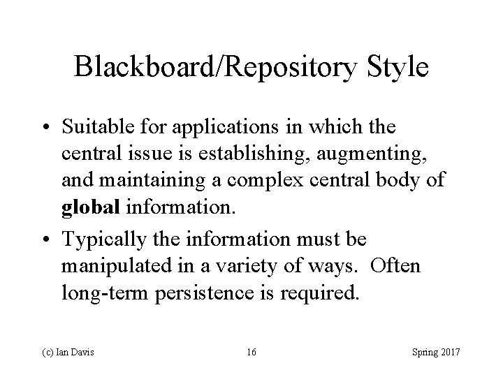 Blackboard/Repository Style • Suitable for applications in which the central issue is establishing, augmenting,