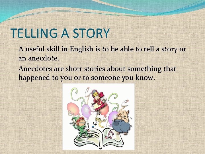 TELLING A STORY A useful skill in English is to be able to tell