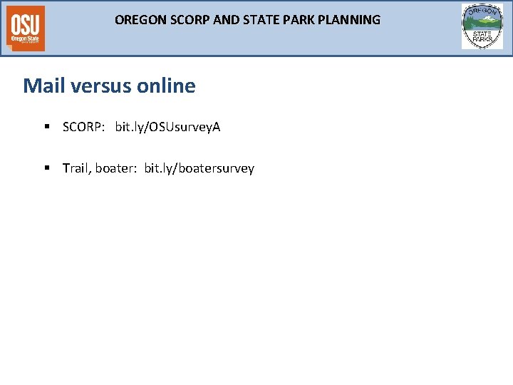 OREGON SCORP AND STATE PARK PLANNING Mail versus online § SCORP: bit. ly/OSUsurvey. A