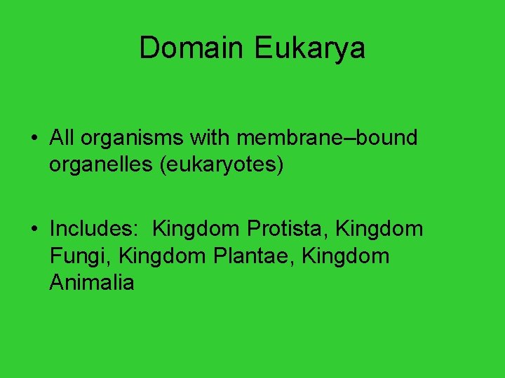Domain Eukarya • All organisms with membrane–bound organelles (eukaryotes) • Includes: Kingdom Protista, Kingdom