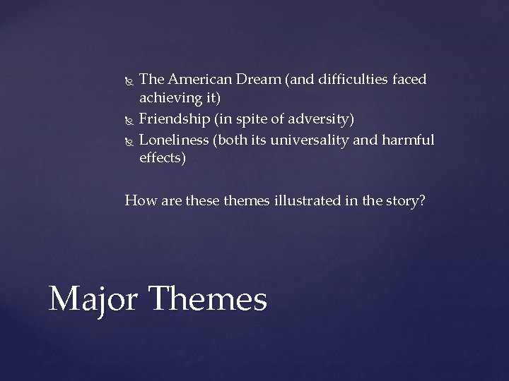 The American Dream (and difficulties faced achieving it) Friendship (in spite of adversity)