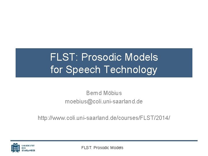 FLST: Prosodic Models for Speech Technology Bernd Möbius moebius@coli. uni-saarland. de http: //www. coli.