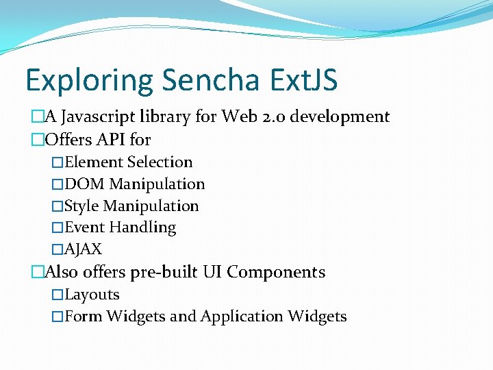 Exploring Sencha Ext. JS �A Javascript library for Web 2. 0 development �Offers API