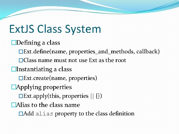 Ext. JS Class System �Defining a class �Ext. define(name, properties_and_methods, callback) �Class name must
