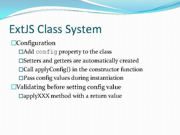 Ext. JS Class System �Configuration �Add config property to the class �Setters and getters