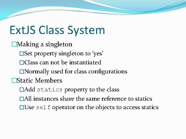 Ext. JS Class System �Making a singleton �Set property singleton to ‘yes’ �Class can