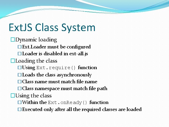 Ext. JS Class System �Dynamic loading �Ext. Loader must be configured �Loader is disabled