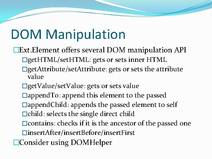 DOM Manipulation �Ext. Element offers several DOM manipulation API �get. HTML/set. HTML: gets or