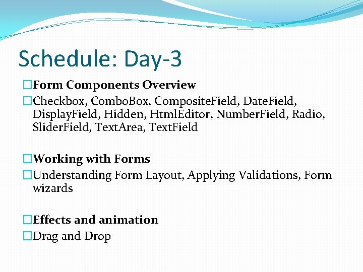 Schedule: Day-3 �Form Components Overview �Checkbox, Combo. Box, Composite. Field, Date. Field, Display. Field,