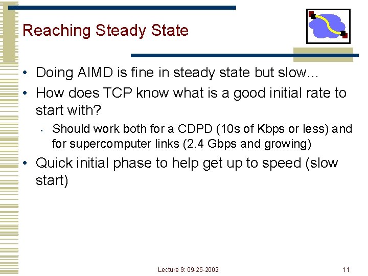 Reaching Steady State • Doing AIMD is fine in steady state but slow… •