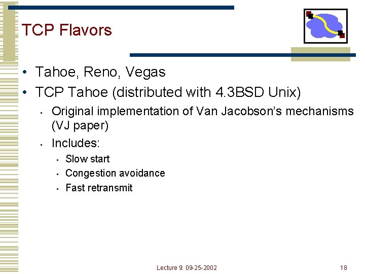TCP Flavors • Tahoe, Reno, Vegas • TCP Tahoe (distributed with 4. 3 BSD