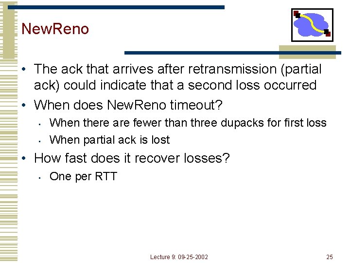 New. Reno • The ack that arrives after retransmission (partial ack) could indicate that