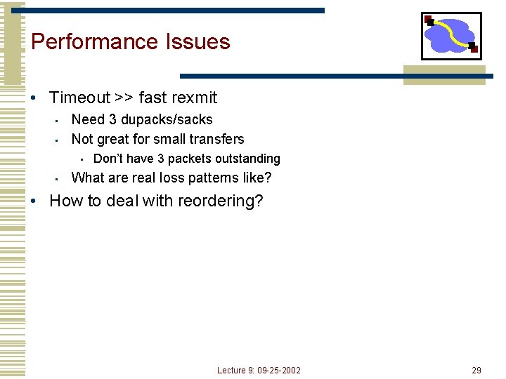 Performance Issues • Timeout >> fast rexmit • • Need 3 dupacks/sacks Not great