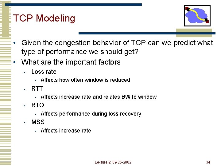 TCP Modeling • Given the congestion behavior of TCP can we predict what type