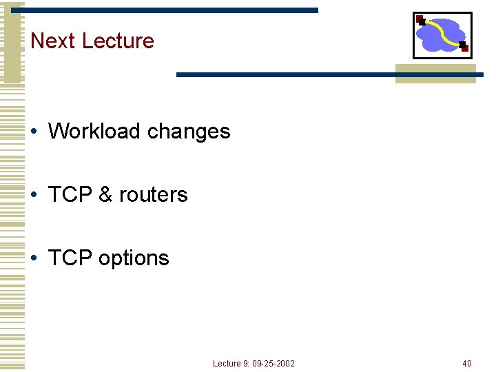 Next Lecture • Workload changes • TCP & routers • TCP options Lecture 9: