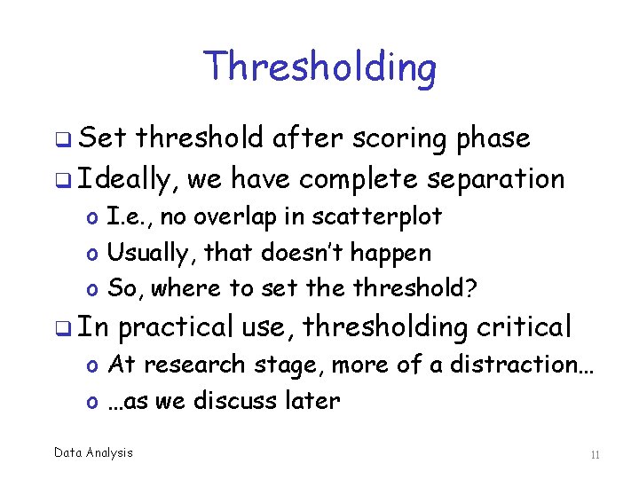 Thresholding q Set threshold after scoring phase q Ideally, we have complete separation o