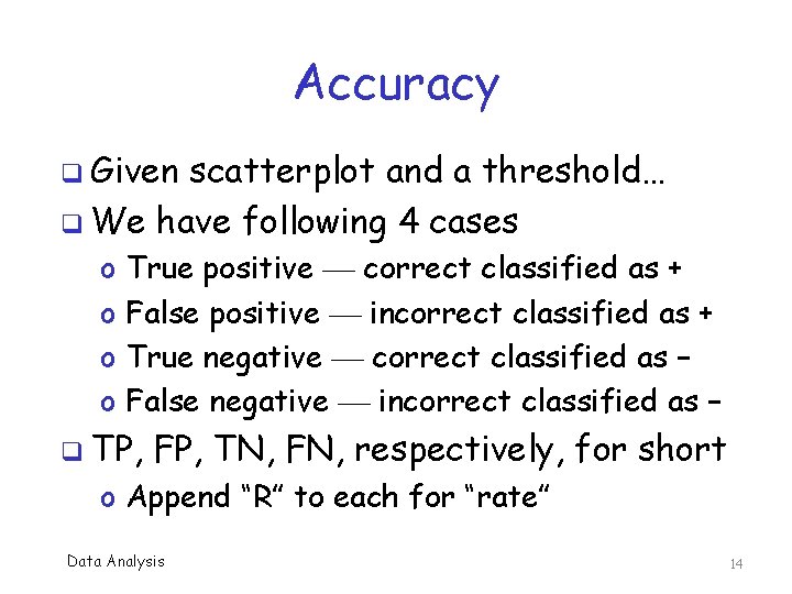 Accuracy q Given scatterplot and a threshold… q We have following 4 cases o