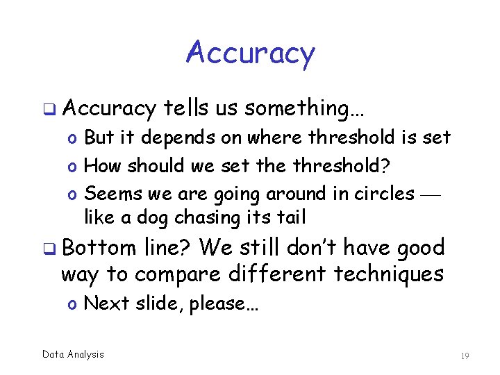 Accuracy q Accuracy tells us something… o But it depends on where threshold is