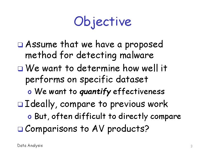 Objective q Assume that we have a proposed method for detecting malware q We